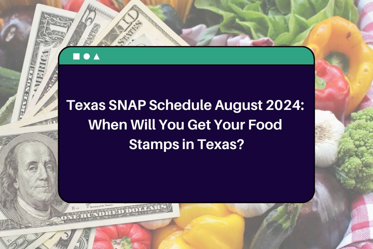 Texas SNAP Schedule August 2024: When Will You Get Your Food Stamps in Texas?